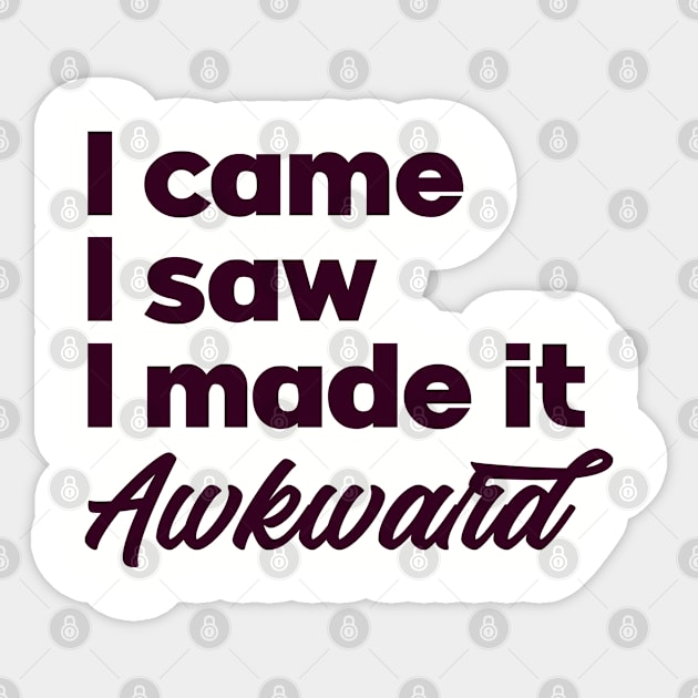 I came I saw I made it awkward. Introvert unite. Perfect present for mom mother dad father friend him or her Sticker by SerenityByAlex